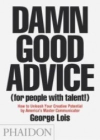 Damn Good Advice (for People with Talent!) : How to Unleash Your Creative Potential by America's Master Communicator