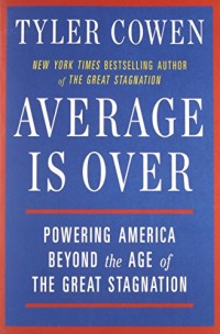 Average is Over : Powering America Beyond the Age of the Great Stagnation