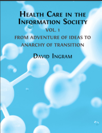 Health Care in the Information Society : Vol. 1: From Adventure of Ideas to Anarchy of Transition