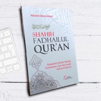 Shahih Fadhailul Qur'an : Kumpulan Hadits Shahih Keutamaan Ayat dan Surah dalam Al-Quran