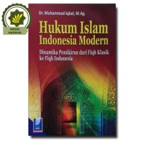 Hukum Islam Indonesia Modern: DInamika Pemikiran dari Fiqh Klasik ke Fiqh Indonesia