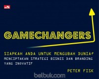Gamechangers : Siapkah Anda Untuk Mengubah Dunia? Menciptakan Strategi Bisnis dan Branding yang Inovatif
