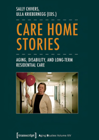 Care Home Stories : Aging, Disability, and Long-Term Residential Care