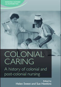 Colonial Caring : A history of colonial and post-colonial nursing