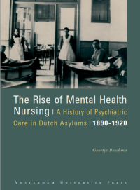 The Rise of Mental Health Nursing : A History of Psychiatric Care in Dutch Asylums, 1890-1920