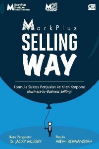 Markplus Selling Way : Formula Sukses Penjualan ke Klien Korporat (Business-to-Business Selling)