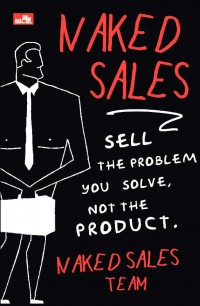 Naked Sales : Sell the Problem You Solve, Not the Product